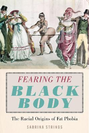 Fearing the Black Body : The Racial Origins of Fat Phobia - Sabrina Strings