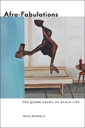 Afro-Fabulations : The Queer Drama of Black Life - Tavia Nyong'o