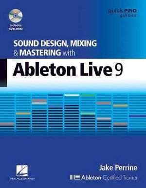 Sound Design, Mixing, and Mastering with Ableton Live 9 : Quick Pro Guides - Jake Perrine