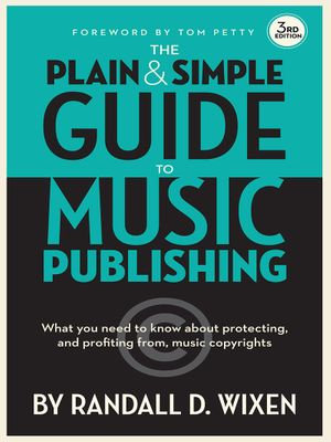 The Plain and Simple Guide to Music Publishing - Randall D. Wixen