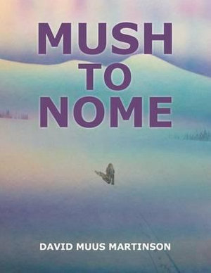 Mush to Nome - David Muus Martinson