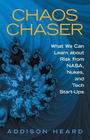 Chaos Chaser : What We Can Learn About Risk from Nasa, Nukes, and Tech Start-Ups - Addison Heard