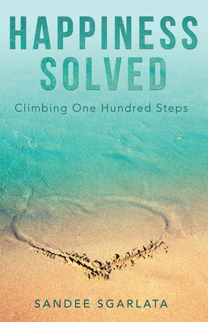 Happiness Solved : Climbing One Hundred Steps - Sandee Sgarlata