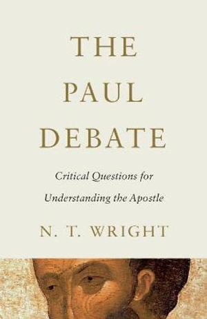 The Paul Debate : Critical Questions for Understanding the Apostle - N. T. Wright