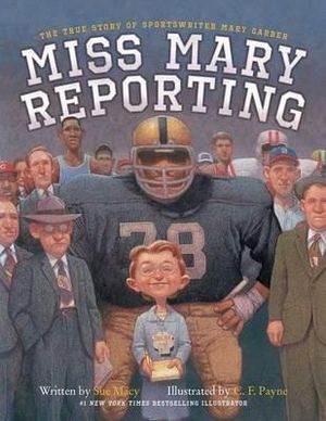 Miss Mary Reporting : The True Story of Sportswriter Mary Garber - Sue Macy