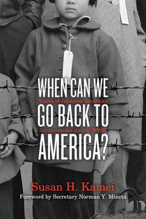 When Can We Go Back to America? : Voices of Japanese American Incarceration during WWII - Susan H. Kamei