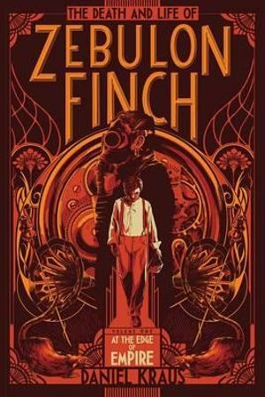 The Death and Life of Zebulon Finch : At the Edge of Empire : Volume 1 - Daniel Kraus