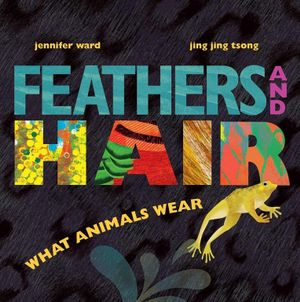 Feathers and Hair, What Animals Wear - Jennifer Ward