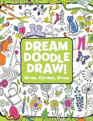 Grow, Garden, Grow : Dream Doodle Draw! - Hannah Eliot