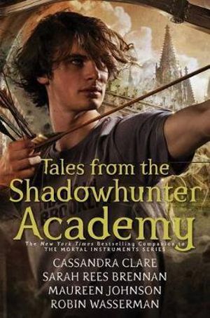 Tales from the Shadowhunter Academy : Tales from the Shadowhunter Academy - Cassandra Clare