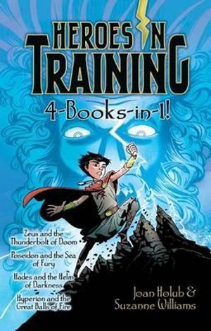 Heroes in Training 4-Books-in-1! : Zeus and the Thunderbolt of Doom; Poseidon and the Sea of Fury; Hades and the Helm of Darkness; Hyperion and the Great Balls of Fire - Joan Holub