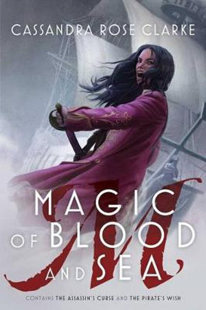 Magic of Blood and Sea : The Assassin's Curse; The Pirate's Wish - Cassandra Rose Clarke