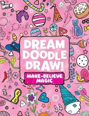 Dream Doodle Draw! Make-Believe Magic : Sweet Treats; Dress-Up Time; Grow, Garden, Grow - Little simon