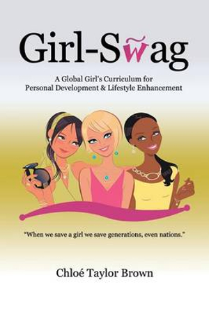 Girl-Swag : A Global Girl's Curriculum for Personal Development & Lifestyle Enhancement - Chloe Taylor Brown