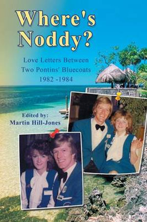 Where's Noddy? : Love Letters Between Two Pontins' Bluecoats 1982 - 1984 - Martin Hill-Jones