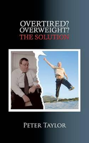 Overtired? Overweight? : The Solution - Peter Taylor