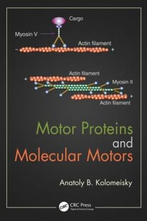 Motor Proteins and Molecular Motors - Anatoly B. Kolomeisky