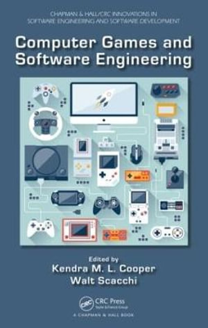 Computer Games and Software Engineering : Chapman & Hall/CRC Innovations in Software Engineering and Software Development Series - Kendra M. L. Cooper