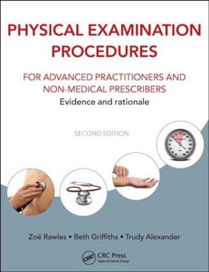 Physical Examination Procedures for Advanced Practitioners and Non-Medical Prescribers : Evidence and rationale, Second edition - Beth Griffiths