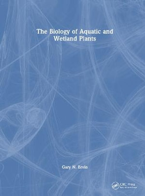 The Biology of Aquatic and Wetland Plants - Gary N. Ervin