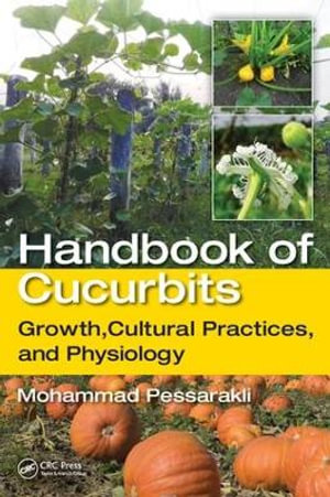 Handbook of Cucurbits : Growth, Cultural Practices, and Physiology - Mohammad Pessarakli