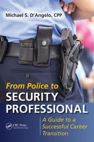 From Police to Security Professional : A Guide to a Successful Career Transition - Michael S. D'Angelo