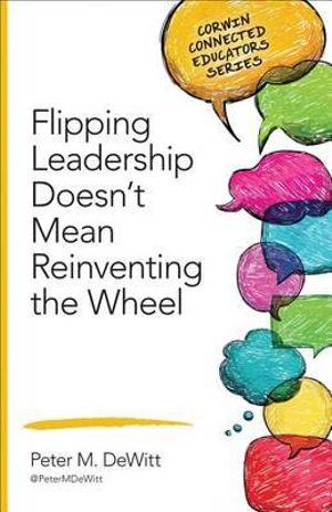 Flipping Leadership Doesn't Mean Reinventing the Wheel : Corwin Connected Educators Series - Peter M. DeWitt