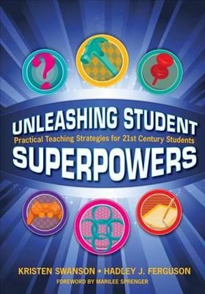 Unleashing Student Superpowers : Practical Teaching Strategies for 21st Century Students - Kristen N. Swanson