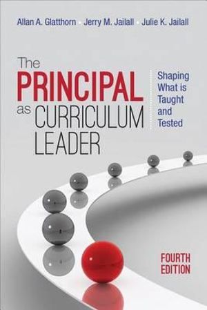 The Principal as Curriculum Leader : Shaping What Is Taught and Tested - Allan A. Glatthorn