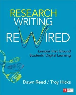 Research Writing Rewired : Lessons That Ground Students' Digital Learning - Dawn Reed