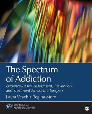 The Spectrum of Addiction : Evidence-Based Assessment, Prevention, and Treatment Across the Lifespan - Laura J. Veach