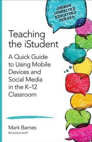 Teaching the iStudent : A Quick Guide to Using Mobile Devices and Social Media in the K-12 Classroom - Mark D. Barnes