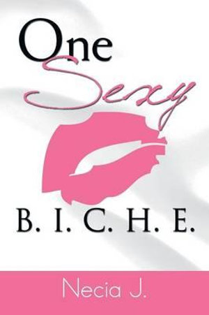 One Sexy B. I. C. H. E. - Necia J