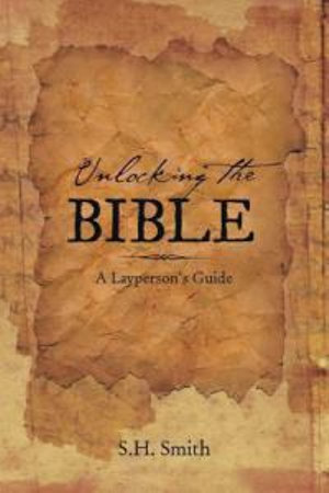 Unlocking the Bible : A Layperson's Guide - S. H. Smith