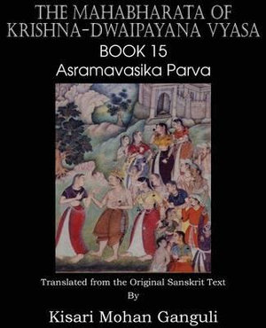 The Mahabharata of Krishna-Dwaipayana Vyasa Book 15 Asramavasika Parva - Krishna-Dwaipayana Vyasa