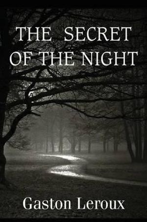 The Secret of the Night - Gaston Leroux