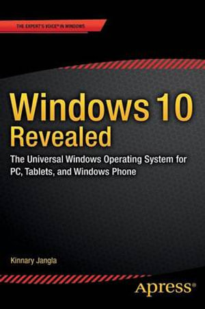 Windows 10 Revealed : The Universal Windows Operating System for PC, Tablets, and Windows Phone - Kinnary Jangla