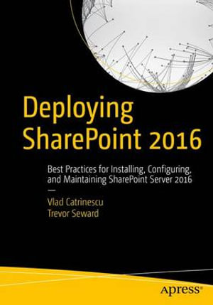 Deploying SharePoint 2016 : Best Practices for Installing, Configuring, and Maintaining SharePoint Server 2016 - Vlad Catrinescu