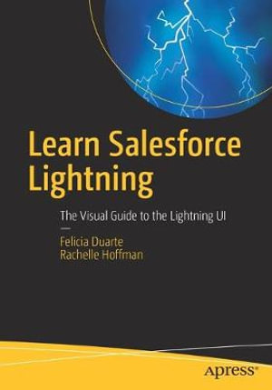 Learn Salesforce Lightning : The Visual Guide to the Lightning UI - Felicia Duarte