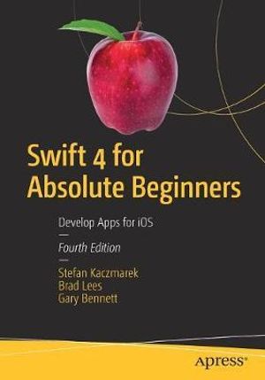 Swift 4 for Absolute Beginners : Develop Apps for iOS - Stefan Kaczmarek