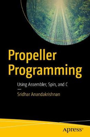 Propeller Programming : Using Assembler, Spin, and C - Sridhar Anandakrishnan