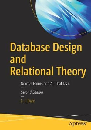 Database Design and Relational Theory : Normal Forms and All That Jazz - C. J. Date