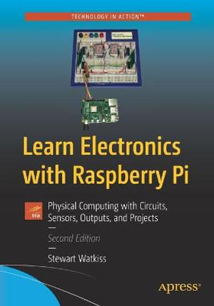 Learn Electronics with Raspberry Pi : Physical Computing with Circuits, Sensors, Outputs, and Projects - Stewart Watkiss