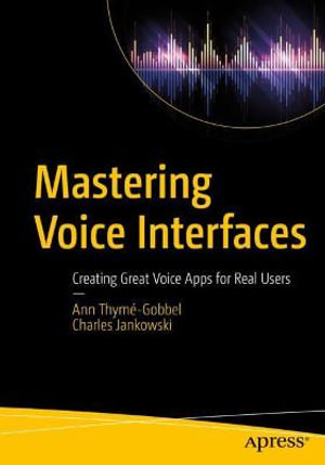 Mastering Voice Interfaces : Creating Great Voice Apps for Real Users - Ann ThymÃ©-Gobbel