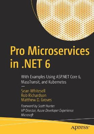 Pro Microservices in .NET 6 : With Examples Using ASP.NET Core 6, MassTransit, and Kubernetes - Sean Whitesell