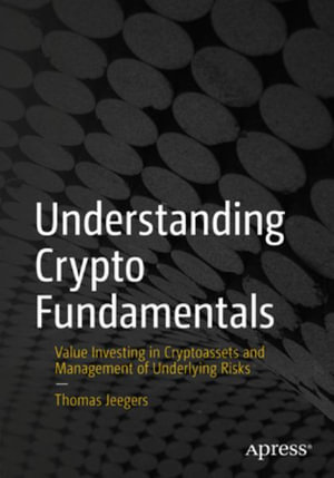 Understanding Crypto Fundamentals : Value Investing in Cryptoassets and Management of Underlying Risks - Thomas Jeegers