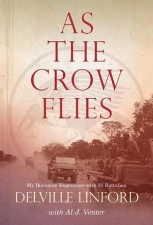 As the Crow Flies : My Bushman Experience with 31 Battalion - Delville Linford