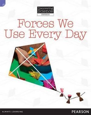 Forces We Use Every Day : Discovering Science (Physics Lower Primary) - Troy Potter