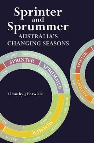 Sprinter and Sprummer : Australia's Changing Seasons - Timothy J. Entwisle