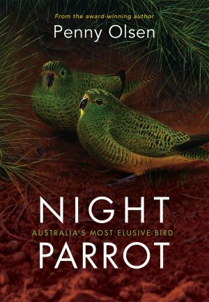 Night Parrot : Australia's Most Elusive Bird - Penny Olsen